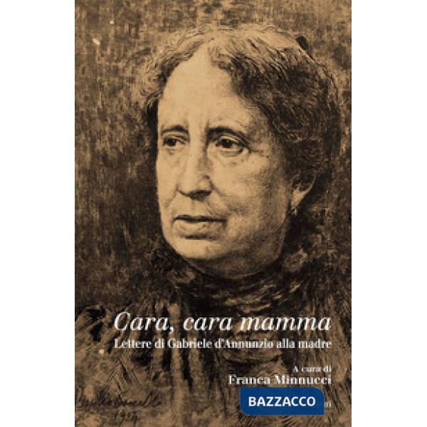 Cara, cara mamma. Lettere di Gabriele D'Annunzio alla madre