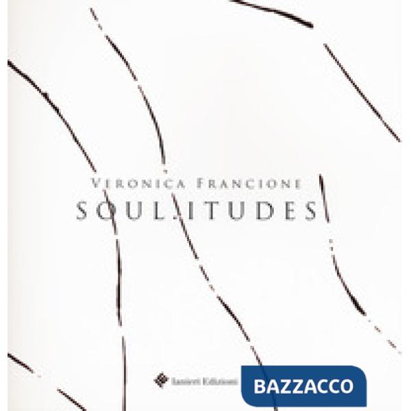 Soul.itudes. Veronica Francione. Catalogo della mostra (Atri, 27 ottobre 2018-9 dicembre 2018). Ediz. a colori