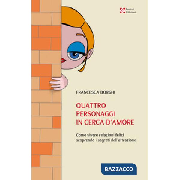 Quattro personaggi in cerca d'amore. Come vivere relazioni felici scoprendo i se