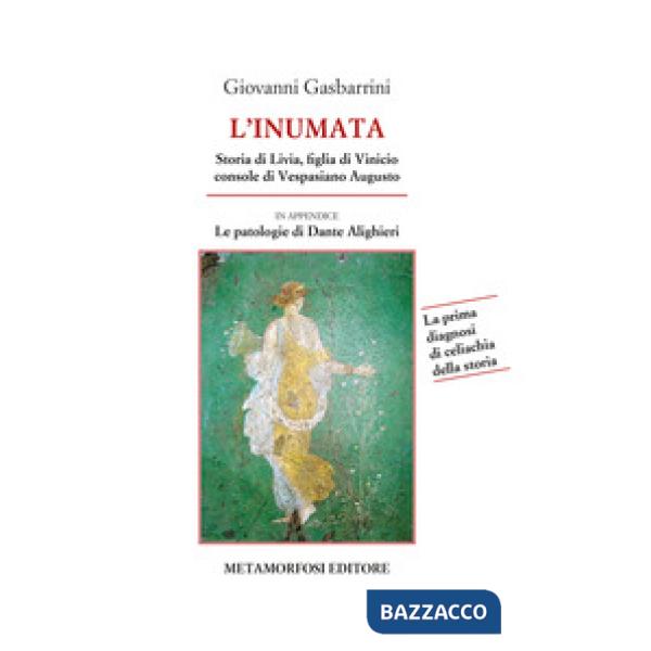 Inumata. Storia di Livia, figlia di Vinicio console di Vespasiano Augusto. La prima indagine di celiachia della storia (L')