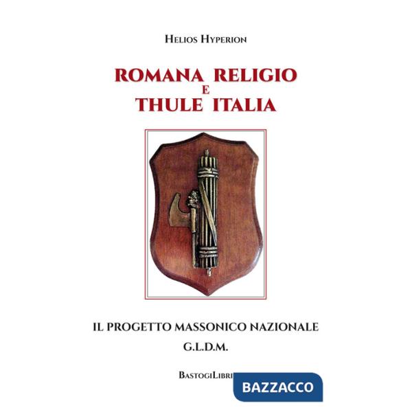 Romana Religio e Thule Italia. Il Progetto Massonico Nazionale G.l.d.m
