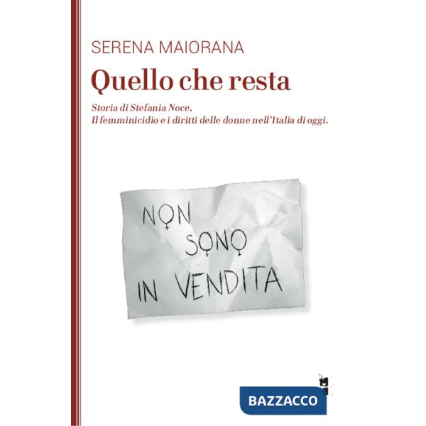 Quello che resta. Storia di Stefania Noce. Il femminicidio e i diritti delle donne nell'Italia d'oggi