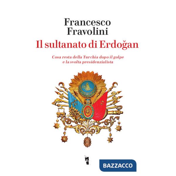Sultanato di Erdogan. Cosa resta della Turchia dopo il golpe e la svolta presidenzialista (Il)