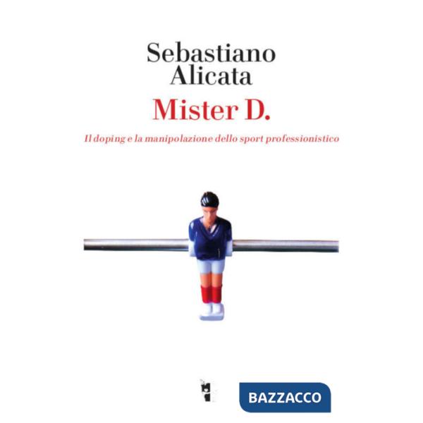 Mister D. Il doping e la manipolazione dello sport professionistico