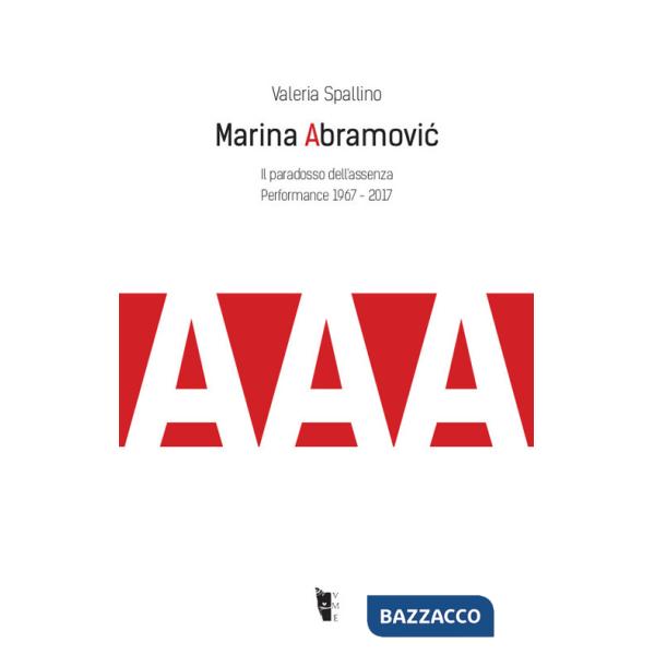 Marina Abramovic. Il paradosso dell'assenza. Performance 1967-2017