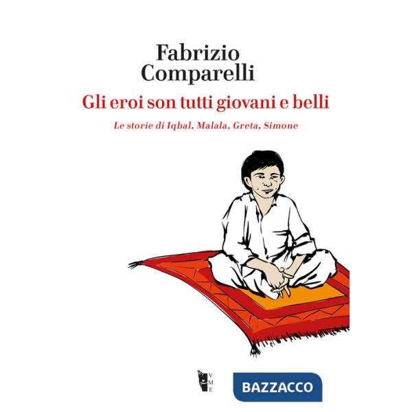 Eroi son tutti giovani e belli. Le storie di Iqbal, Malala, Greta, Simone (Gli)