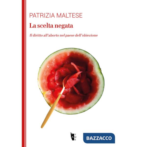 Scelta negata. Il diritto all'aborto nel paese dell'obiezione (La)