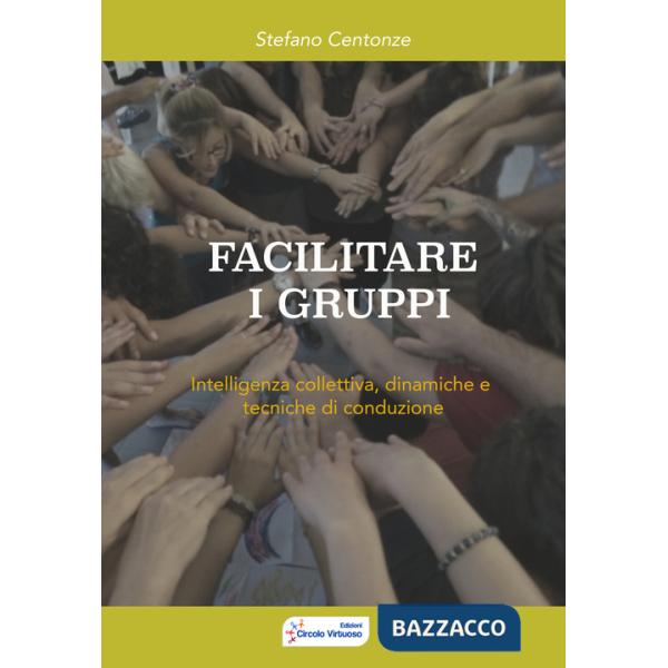 Facilitare i gruppi. Intelligenza collettiva, dinamiche e tecniche di conduzione