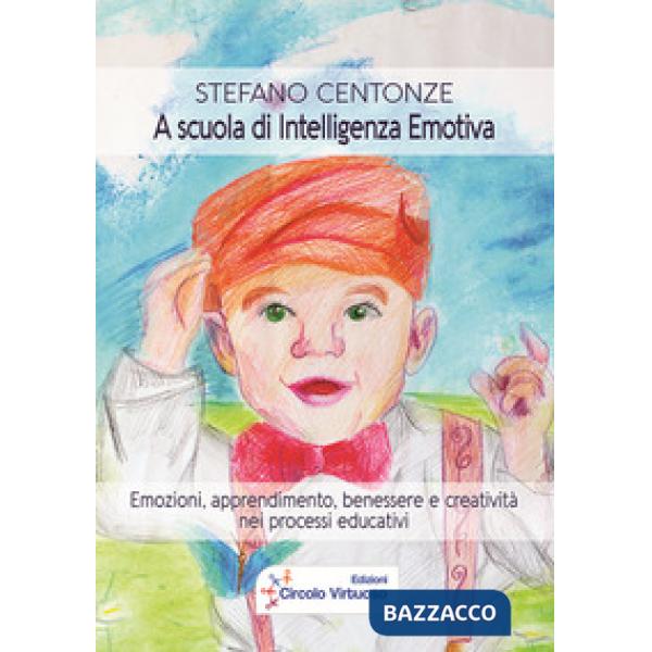 A scuola di intelligenza emotiva. Emozioni, apprendimento, benessere e creatività nei processi educativi