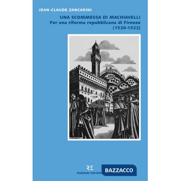 Scommessa di Machiavelli. Per una riforma repubblicana di Firenze (1520-1522) (Una)
