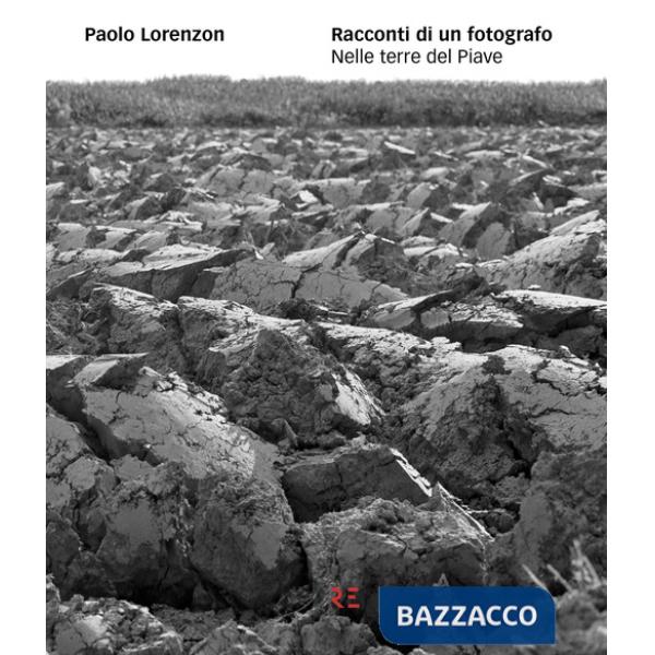 Racconti di un fotografo. Nelle terre del Piave. Ediz. illustrata