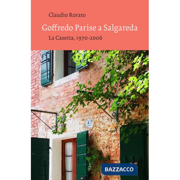 Goffredo Parise a Salgareda. La Casetta, 1970-2006. Ediz. illustrata
