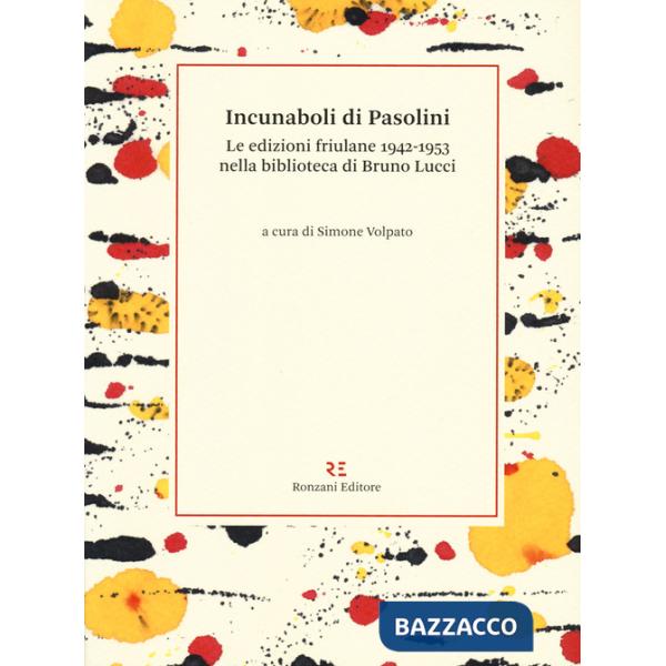 Incunaboli di Pasolini. Le edizioni friulane 1942-1953 nella biblioteca di Bruno Lucci