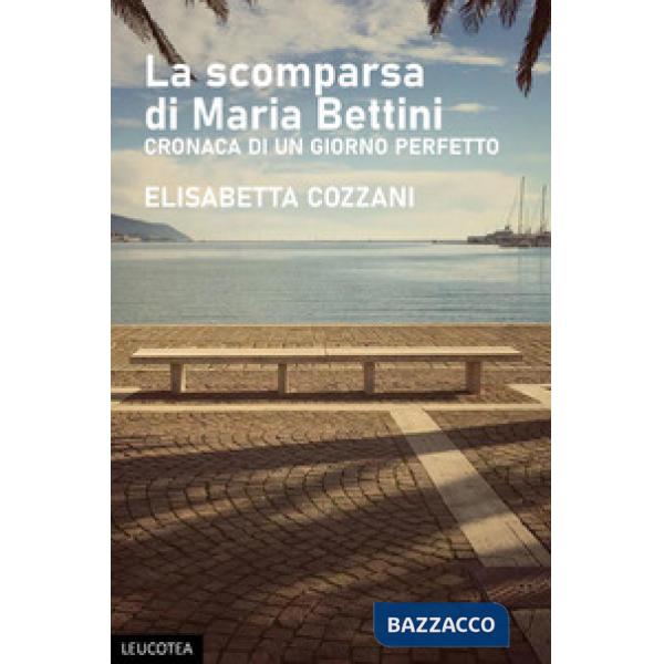 Scomparsa di Maria Bettini. Cronaca di un giorno perfetto (La)