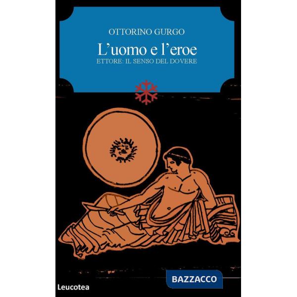 Uomo e l'eroe. Ettore: il senso del dovere (L')