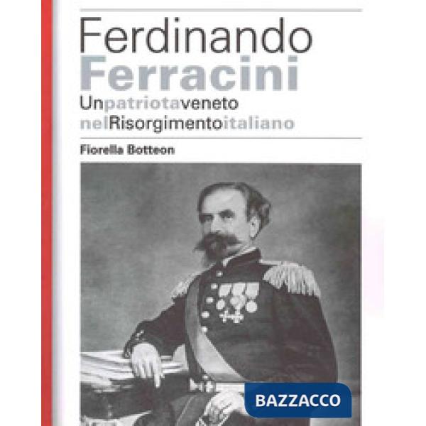 Ferdinando Ferracini. Un patriota veneto nel Risorgimento italiano