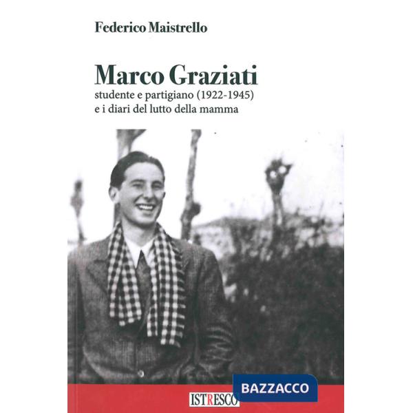 Marco Graziati studente e partigiano (1922-1945) e i diari del lutto della mamma