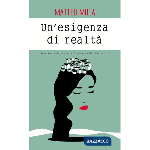 Esigenza di realtà. Anna Maria Ortese e la dipendenza dal fantastico (Un')