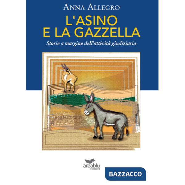 Asino e la gazzella. Storie a margine dell'attività giudiziaria (L')