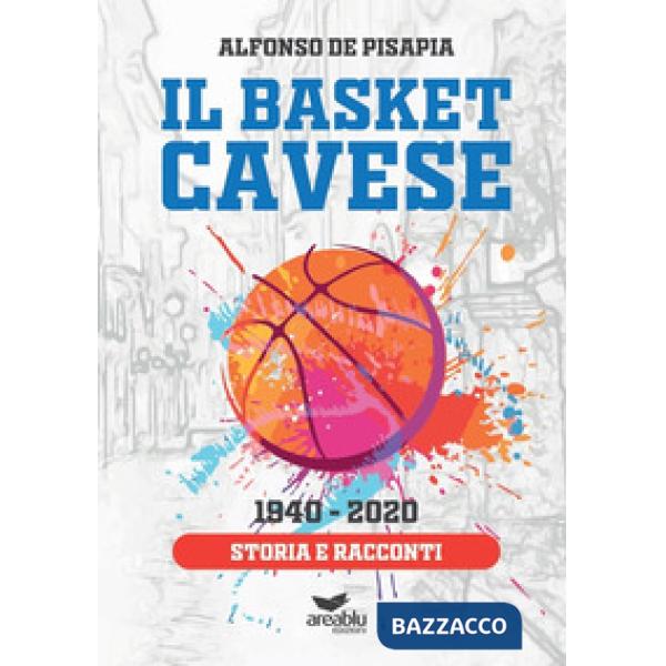 Basket cavese 1940-2020. Storia e racconti (Il)