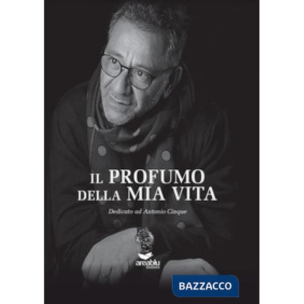 Profumo della mia vita. Dedicato ad Antonio Cinque (Il)