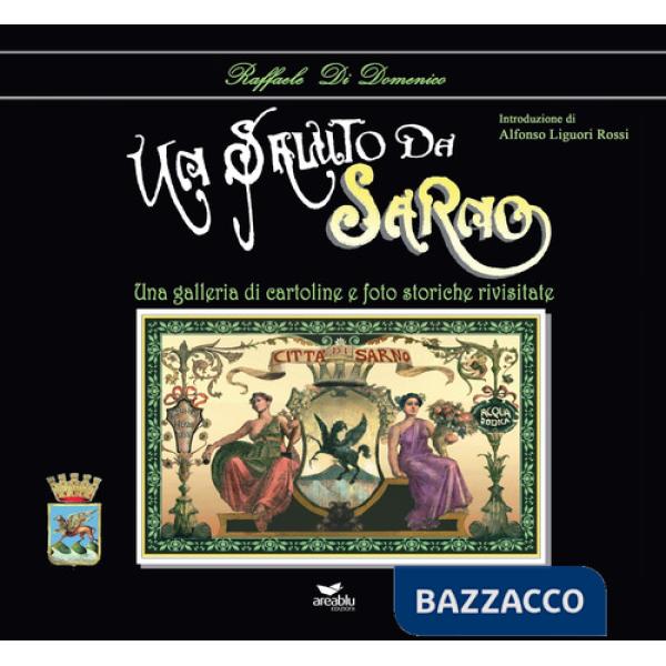Saluto da Sarno. Una galleria di cartoline e foto storiche rivisitate. Ediz. illustrata (Un)