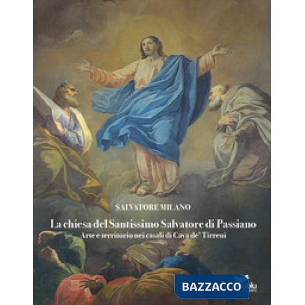 Chiesa del Santissimo Salvatore di Passiano. Arte e territorio nei casali di Cava de' Tirreni (La)