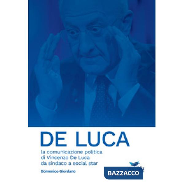 De Luca. La comunicazione politica di Vincenzo De Luca da sindaco a social star