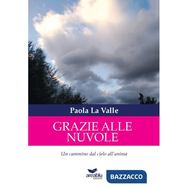 Grazie alle nuvole. Un cammino dal cielo all'anima. Ediz. illustrata