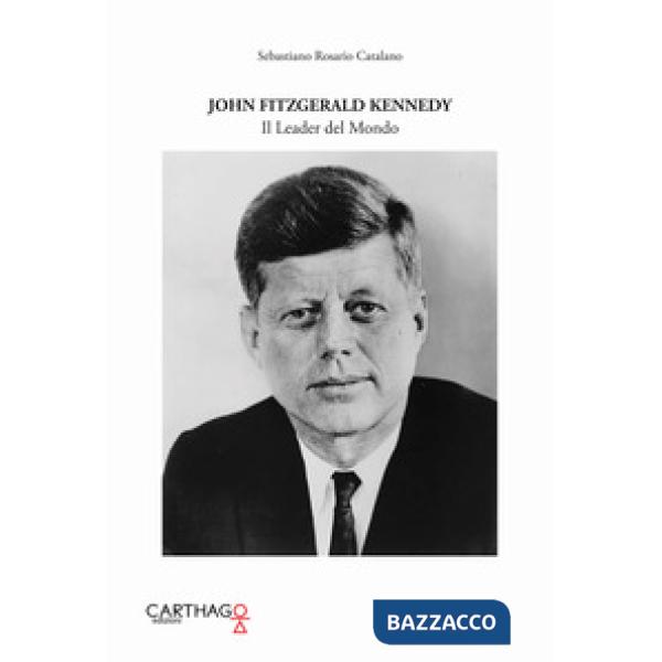 John Fitzgerald Kennedy. Il leader del mondo