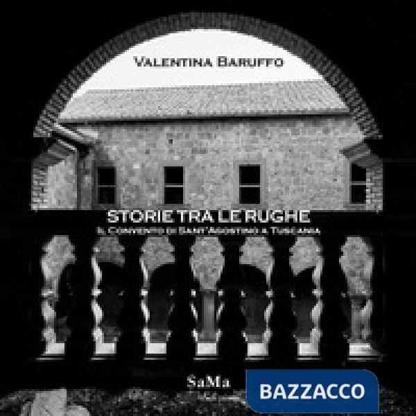 Storie tra le rughe. Il Convento di Sant'Agostino a Tuscania. Ediz. illustrata