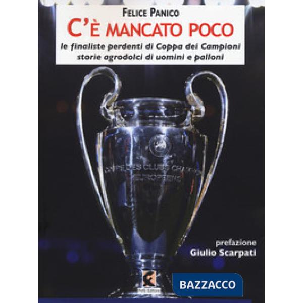 C'è mancato poco. Le finaliste perdenti di Coppa dei Campioni. Storie agrodolci di uomini e palloni