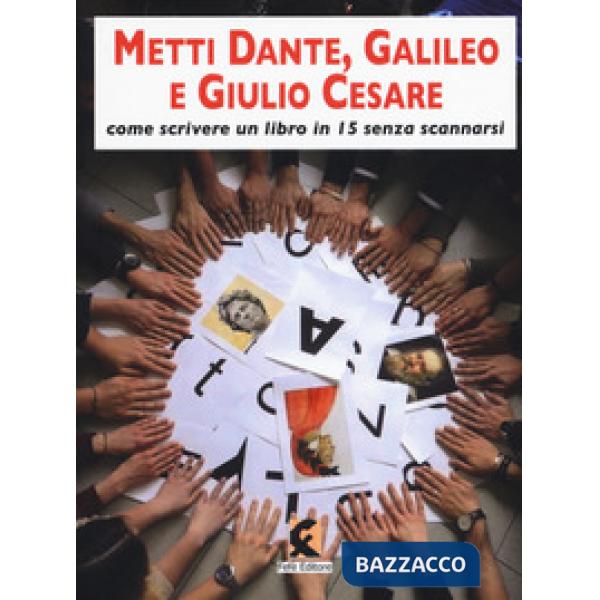 Metti Dante, Galileo e Giulio Cesare. Come scrivere un libro in 15 e non scannar