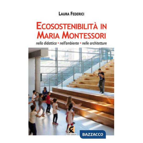 Ecosostenibilità in Maria Montessori. Nella didattica, nell'ambiente, nelle architetture
