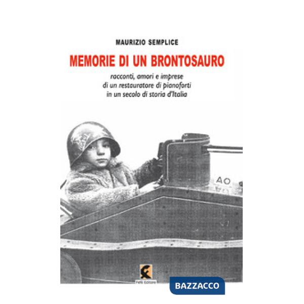 Memorie di un brontosauro. Racconti, amori e imprese di un restauratore di pianoforti in un secolo di storia d'Italia