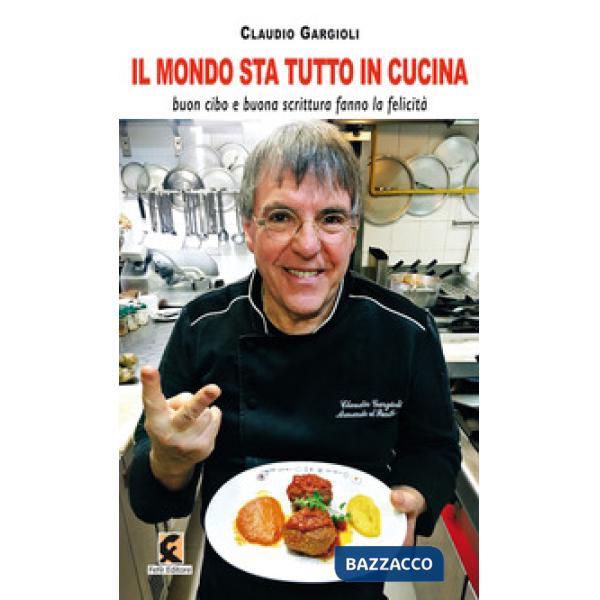 Mondo sta tutto in cucina. Buon cibo e buona scrittura fanno la felicità (Il)