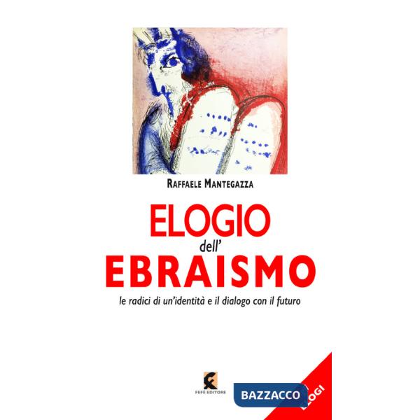 Elogio dell'ebraismo. Le radici di un'identità e il dialogo con il futuro