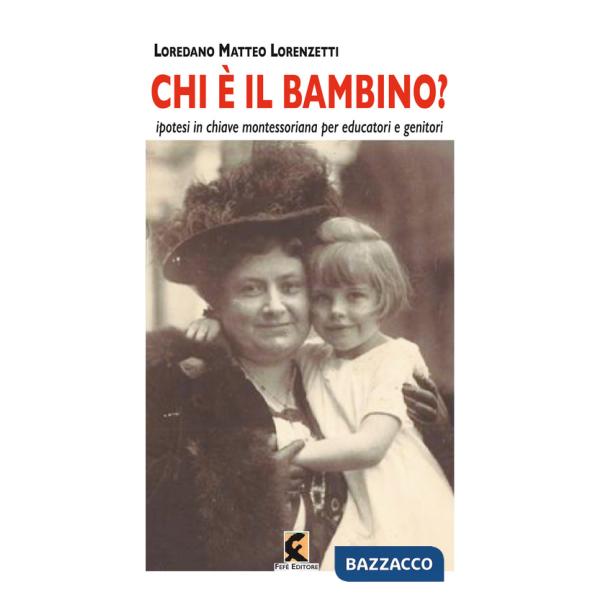 Chi è il bambino? Ipotesi in chiave montessoriana per educatori e genitori