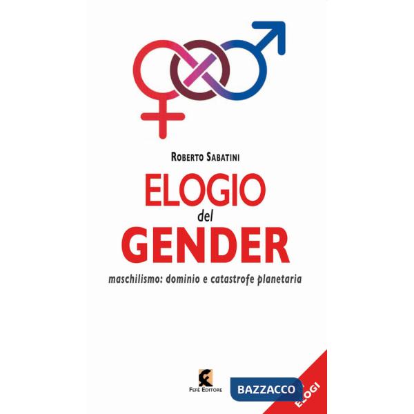 Elogio del gender. Maschilismo: dominio e catastrofe planetaria