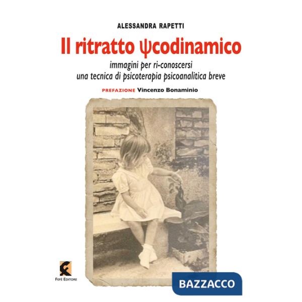 Ritratto psicodinamico. Immagini per ri-conoscersi: una tecnica di psicoterapia psicoanalitica breve (Il)