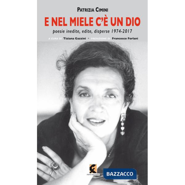 E nel miele c'è un dio. Poesie inedite, edite, disperse 1974-2017