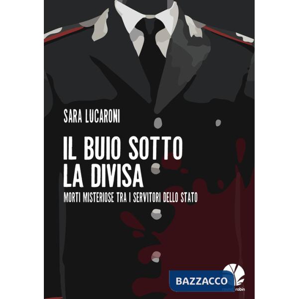 Buio sotto la divisa. Morti misteriose tra i servitori dello Stato (Il)