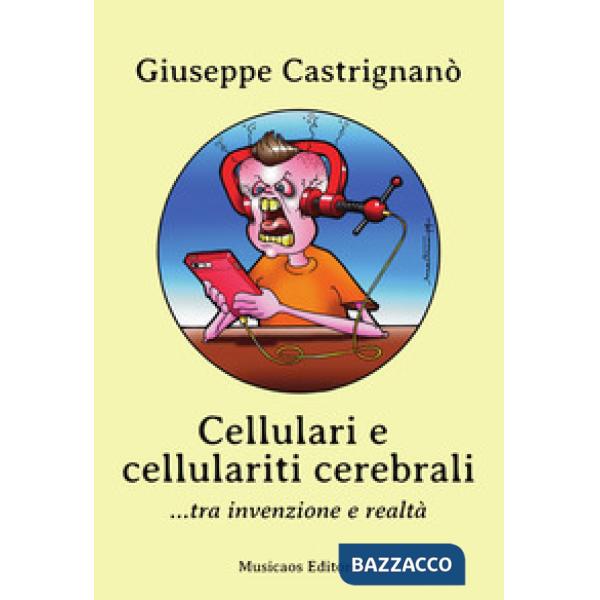Cellulari e cellulariti cerebrali... tra invenzione e realtà