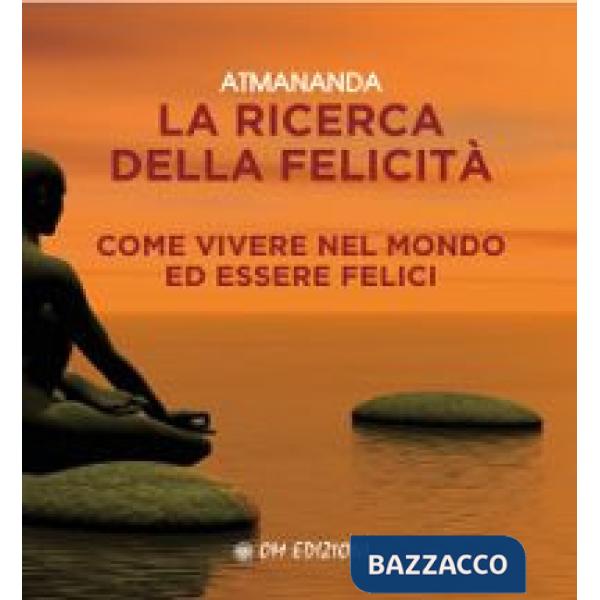 Ricerca della felicità. Come vivere nel mondo ed essere felici (La)
