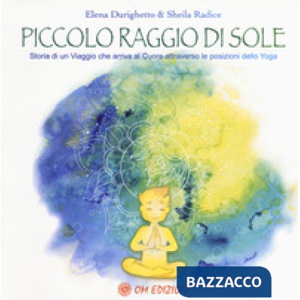 Piccolo raggio di sole. Storia di un viaggio che arriva al cuore attraverso le posizioni dello yoga
