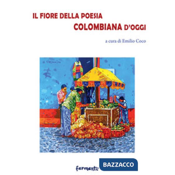 Fiore della poesia colombiana d'oggi. Testo spagnolo a fronte. Ediz. bilingue (Il)