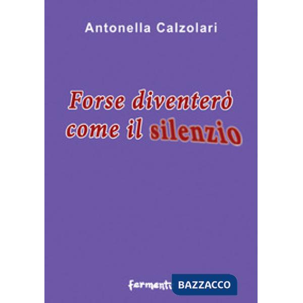 Forse diventerò come il silenzio