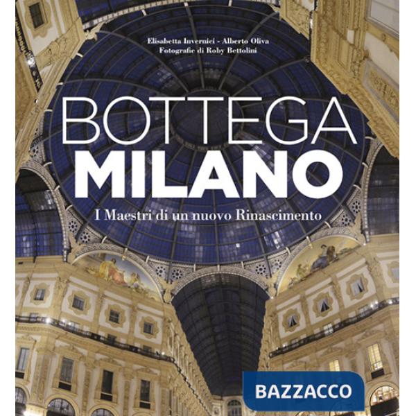 Bottega Milano. I maestri di un nuovo Rinascimento. Ediz. illustrata