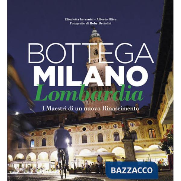 Bottega Milano Lombardia. I maestri di un nuovo Rinascimento. Ediz. italiana e inglese