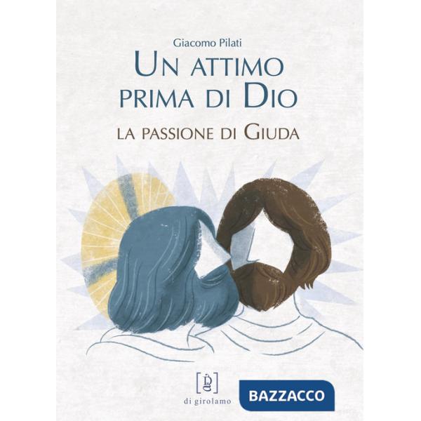 Attimo prima di Dio. La passione di Giuda. Ediz. illustrata (Un)